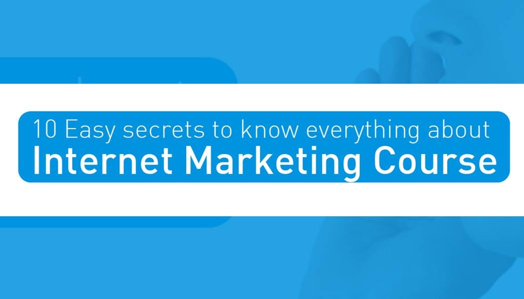10 Easy secrets to know everything about internet marketing course