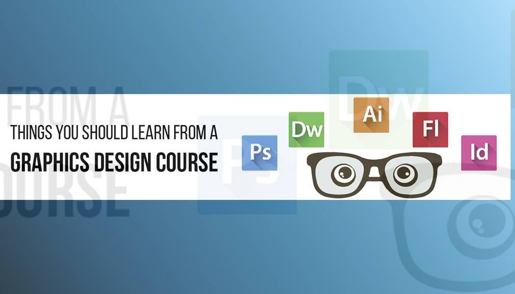 Things You Should Learn from a Graphics Design Course