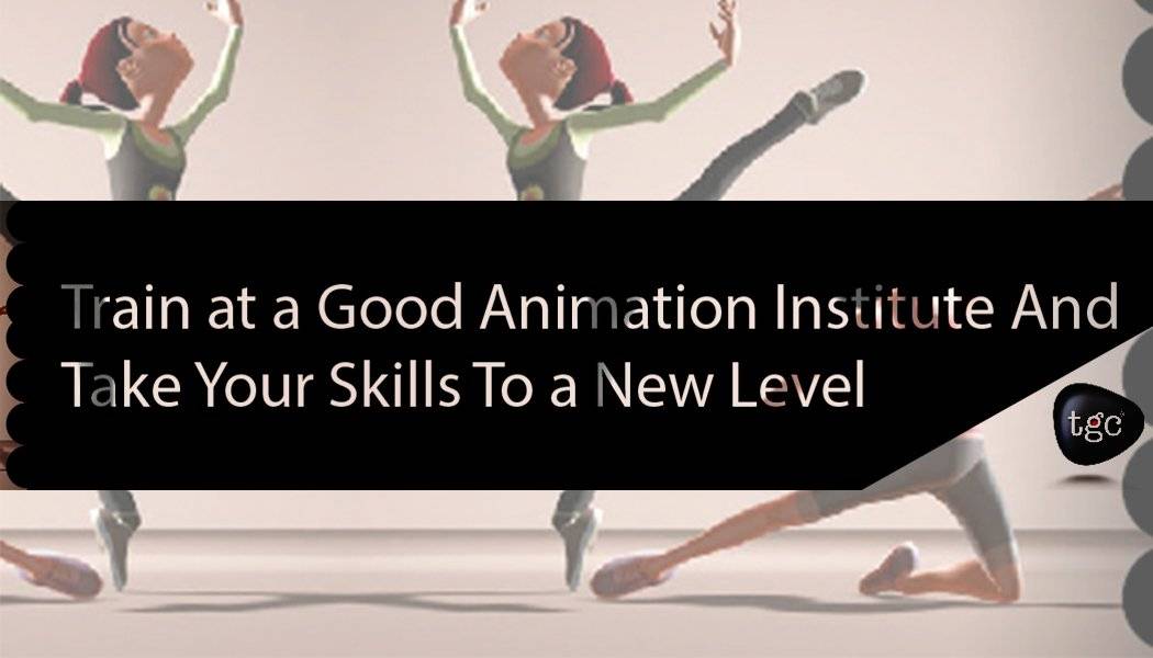 Train at a Good Animation Institute And Take Your Skills To a New Level