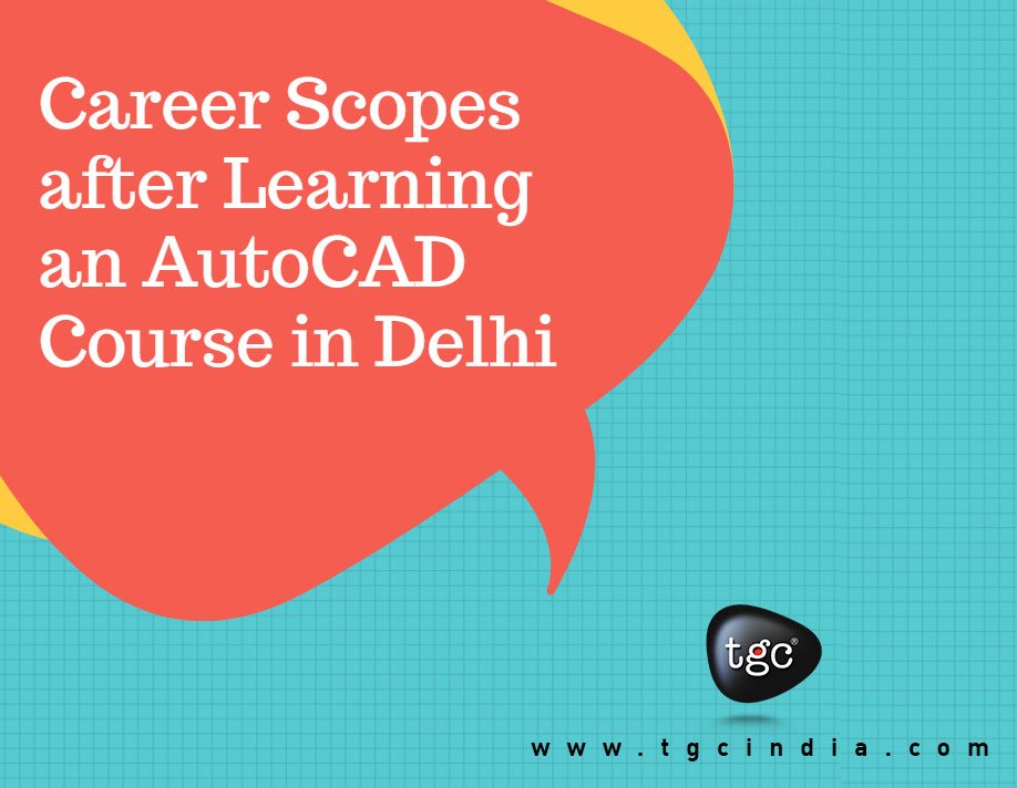 Career Scopes after Learning an AutoCAD Course in Delhi