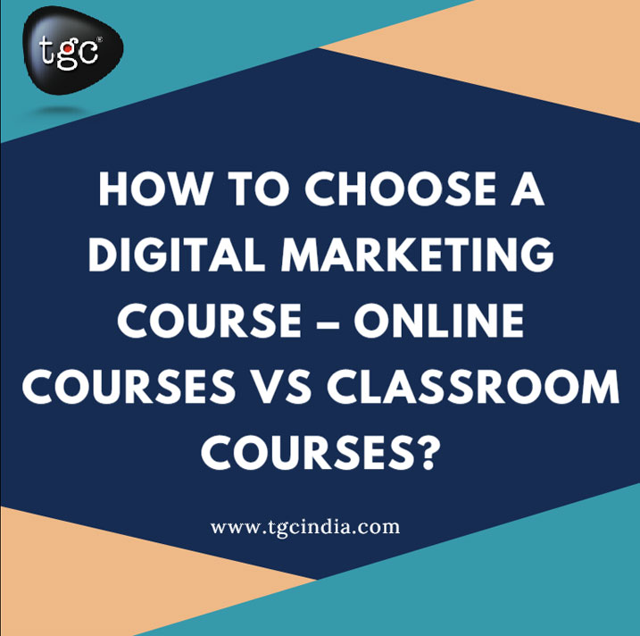 How to Choose a Digital Marketing Course - Online Courses Vs Classroom Courses