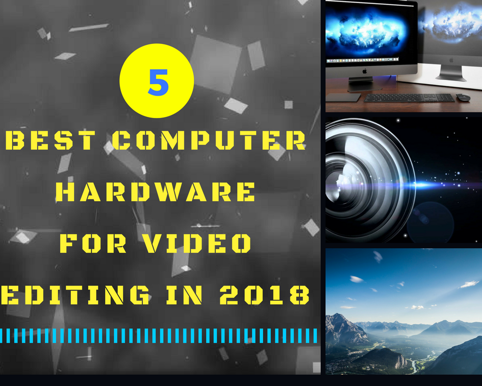 5 Best Computer Hardware recommended for Video Editing in 2018