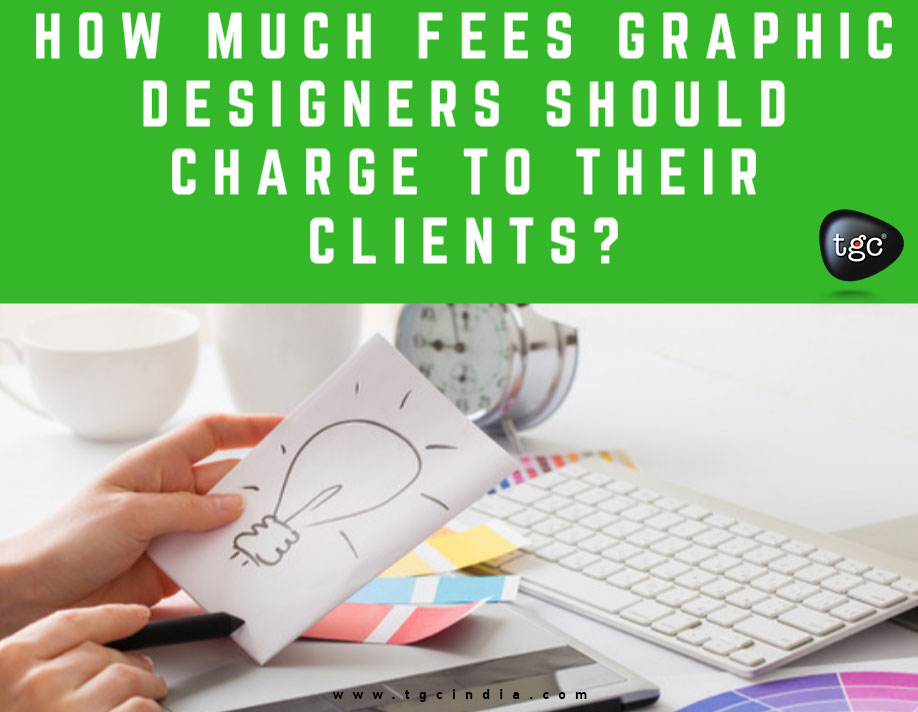 How Much Fees Graphic Designers Should Charge To Their Clients?
